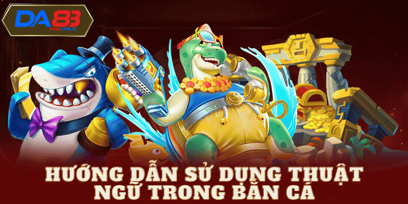 Cách dùng các thuật ngữ bắn cá