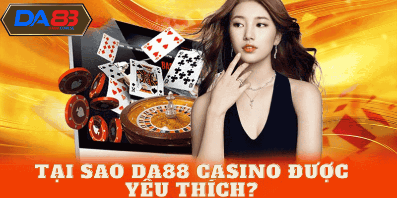 Lý do da88 casino được yêu thích