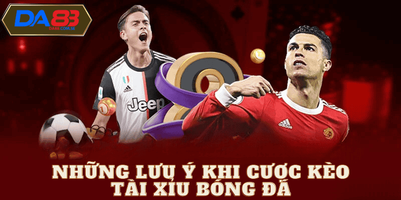 Lưu ý khi chơi kèo tài xỉu bóng đá