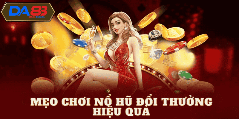 Mẹo chơi nổ hũ đổi thưởng hay