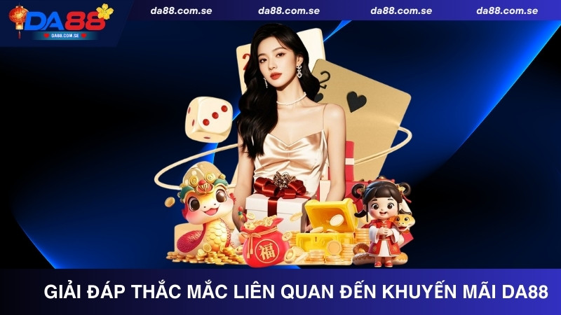 Giải đáp thắc mắc liên quan đến khuyến mãi DA88