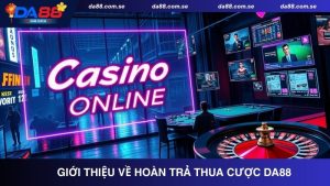 Tìm hiểu về hoàn trả cược thua tại Da88
