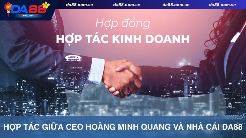 Sự kiện hợp tác giữa CEO Hoàng Minh Quang và nhà cái DA88