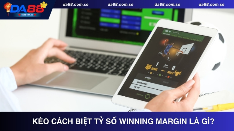 Khái niệm kèo cách biệt tỷ số Winning Margin là gì?