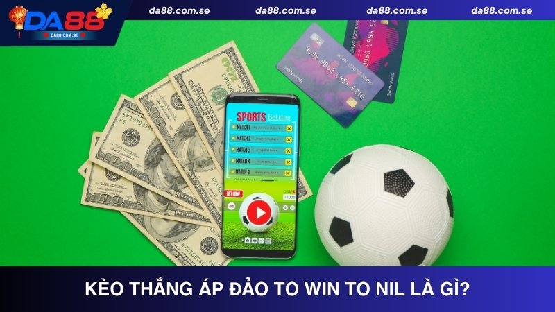 Tìm hiểu khái niệm kèo thắng áp đảo To Win to Nil là gì?