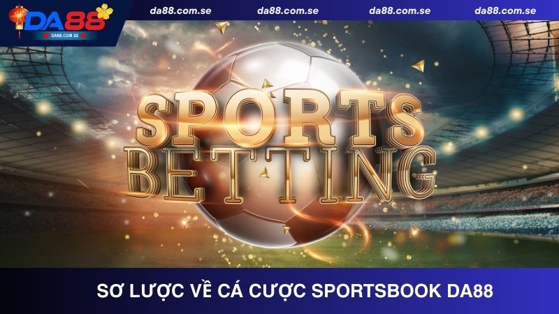 Giới thiệu sơ lược về chuyên mục cá cược Sportsbook DA88