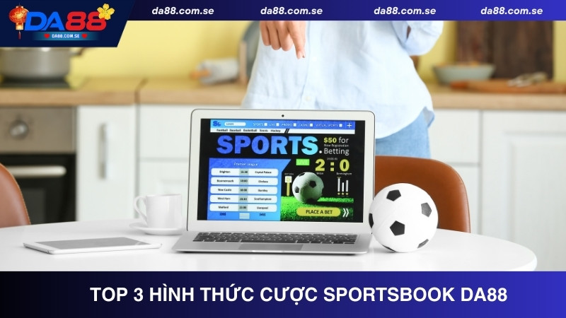 Top 3 hình thức cược Sportsbook DA88 hot nhất 2026